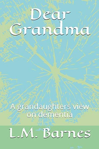 Dear Grandma A Grandaughters View on Dementia