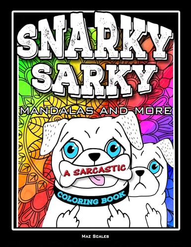 Snarky Sarky Mandalas and More, A Sarcastic Coloring Book Funny Cuss Word Coloring Book For Adults