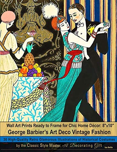 Wall Art Prints Ready to Frame for Chic Home Décor: 8''x10'' George Barbier's Art Deco Vintage Fashion, 30 High-Quality Retro Glamorous Illustrations of Historical Costumes by the Classic Style Master, a Decorating Gift