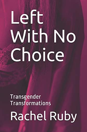 Left With No Choice Transgender Transformations