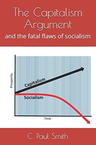 The Capitalism Argument And the Fatal Flaws of Socialism
