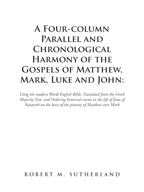 A Four-Column Parallel and Chronological  Harmony of the Gospels of Matthew, Mark, Luke and John: : Using the Modern World English Bible,  Translated from the Greek Majority Text, and Ordering Historical Events in the Life of Jesus of Nazareth on the Basi