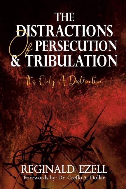 The Distractions of Persecution & Tribulation: Its Only a Distraction