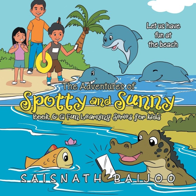 The Adventures of Spotty and Sunny Book 6: a Fun Learning Series for Kids: Let Us Have Fun at the Beach