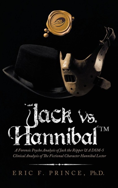 Jack Vs. Hannibal (c) Tm: A Forensic Psycho Analysis of Jack the Ripper & a Dsm-5 Clinical Analysis of the Fictional Character Hannibal Lector