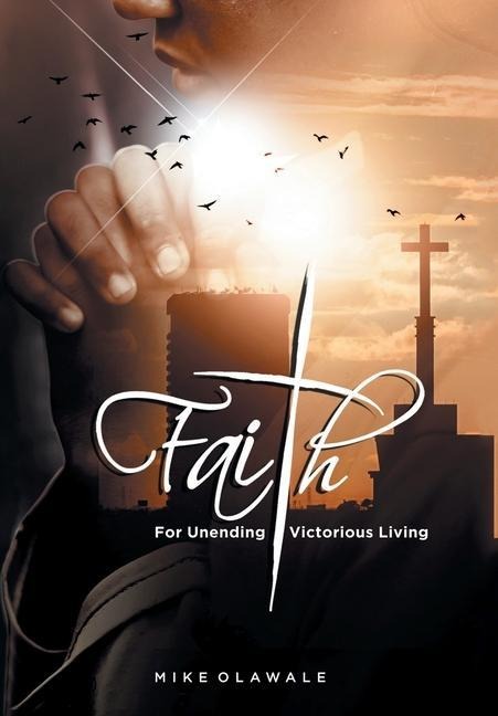 Faith: For Unending Victorious Living