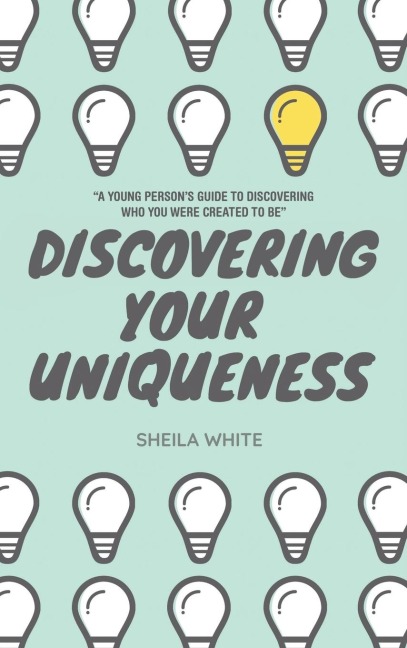 Discovering Your Uniqueness: A Young Persons Guide to Discovering Who You Were Created to Be
