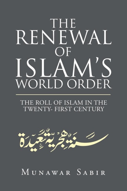 The Renewal of Islams World Order: The Roll of Islam in the Twenty- First Century