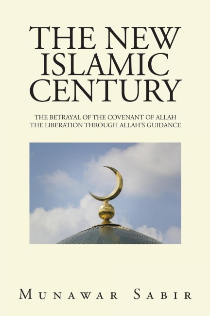 The New Islamic Century: The Betrayal of the Covenant of Allah the Liberation Through Allah's Guidance