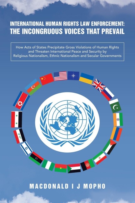 International Human Rights Law Enforcement: THE INCONGRUOUS VOICES THAT PREVAIL: How Acts of States Precipitate Gross Violations of Human Rights and Threaten International Peace and Security by Religious Nationalism, Ethnic Nationalism and Secular Governm