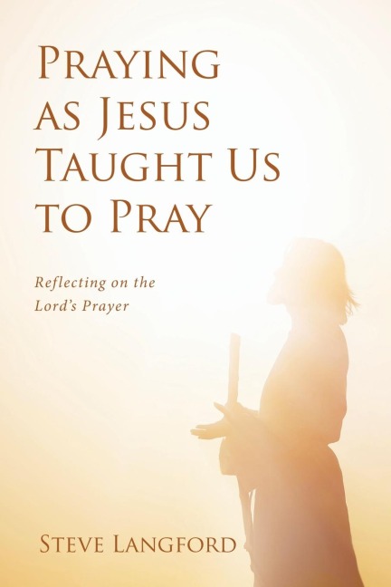 Praying as Jesus Taught Us to Pray: Reflecting on the Lord's Prayer