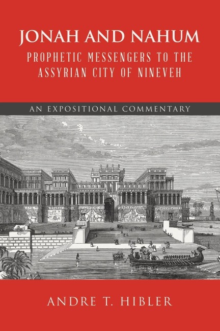 Jonah and Nahum Prophetic Messengers to the Assyrian City of Nineveh: An Expositional Commentary