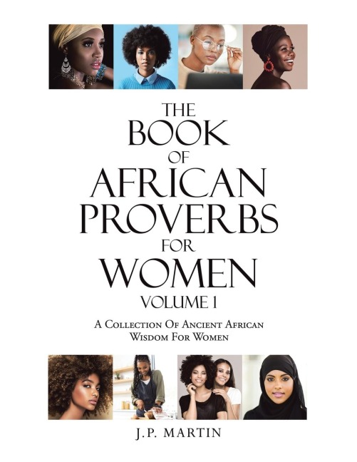 The Book of African Proverbs For Women: Volume 1 A Collection Of Ancient African Wisdom For Women