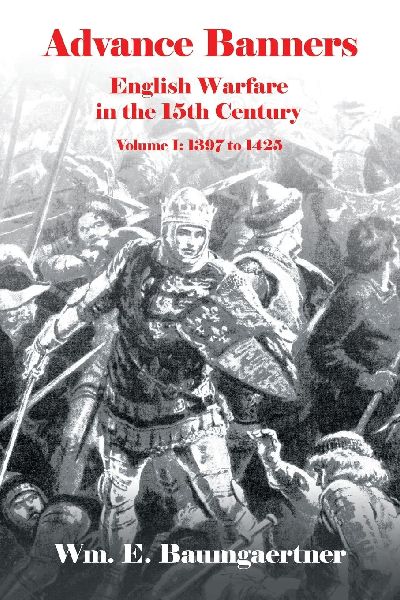 Advance Banners: English Warfare in the 15th Century  Volume I: 1397 to 1425