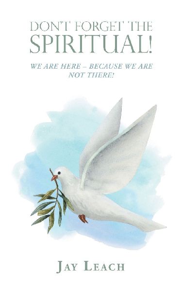 DONT FORGET THE SPIRITUAL!: WE ARE HERE - BECAUSE WE ARE NOT THERE!