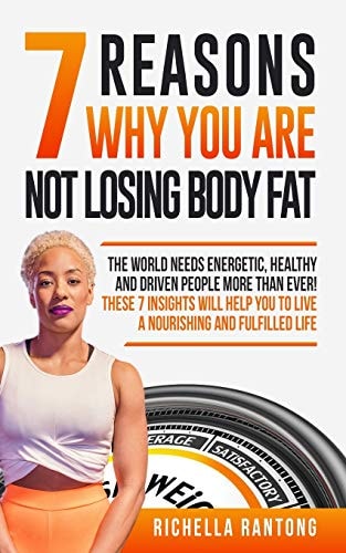 7 Reasons Why You Are Not Losing Body Fat The World Needs Energetic, Healthy and Driven People More Than Ever! These 7 Insights Will Help You To Live A Nourishing and Fulfilled Live