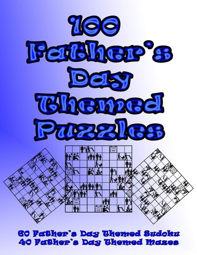 100 Father's Day Themed Puzzles Celebrate The Father's Day Holiday By Doing FUN Puzzles! LARGE PRINT, 60 Father's Day Themed Sudoku Puzzles, PLUS 40 Father's Day Image Mazes!