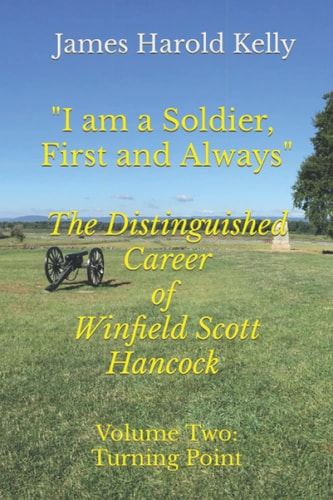 I Am a Soldier, First and Always The Distinguished Career of Winfield Scott Hancock Volume II: Turning Point
