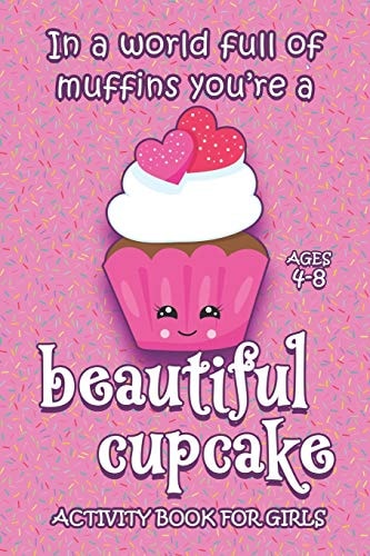 Activity Book For Girls - Ages 4-8 In A World Full Of Muffins You're A Beautiful Cupcake - 6x9 Matte Paperback With Mazes, Doodles, Word Searches, Coloring, And More