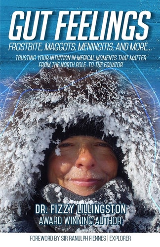 Gut Feelings Frostbite, Maggots, Meningitis and More ... Trusting Your Intuition in Medical Moments That Matter from the North Pole to the Equator