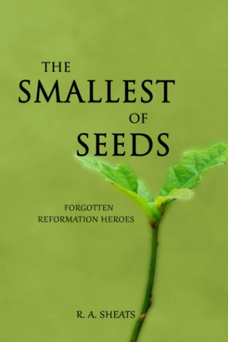 The Smallest of Seeds Forgotten Reformation Heroes