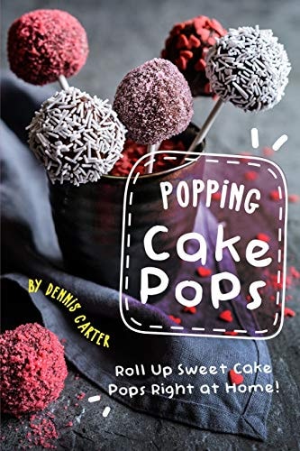 Popping Cake Pops Roll Up Sweet Cake Pops Right at Home!