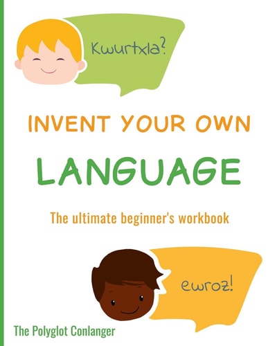 Invent Your Own Language The Ultimate Beginner's Workbook