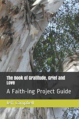 The Book of Gratitude, Grief and Love A Faith-Ing Project Guide