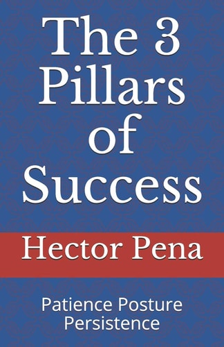 The 3 Pillars of Success Patience Posture Persistence