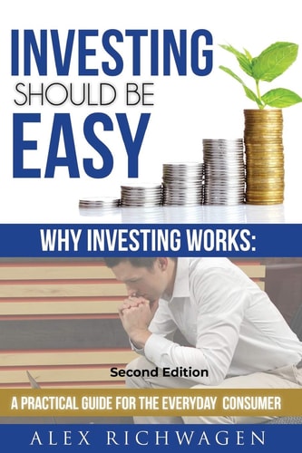 Investing Should Be Easy Second Edition Why Investing Works: a Practical Guide for the Everyday Consumer