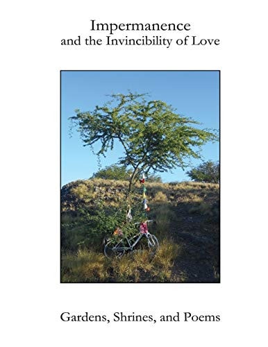 Impermanence and the Invincibility of Love Gardens, Shrines, and Poems