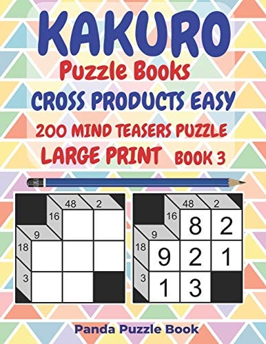 Kakuro Puzzle Books Cross Products Easy - 200 Mind Teasers Puzzle - Large Print - Book 3 Logic Games For Adults - Brain Games Books For Adults - Mind Teaser Puzzles For Adults