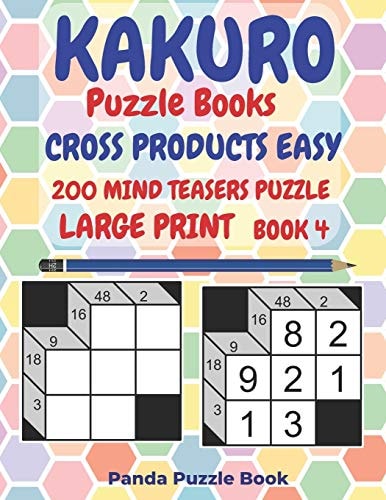 Kakuro Puzzle Books Cross Products Easy - 200 Mind Teasers Puzzle - Large Print - Book 4 Logic Games For Adults - Brain Games Books For Adults - Mind Teaser Puzzles For Adults