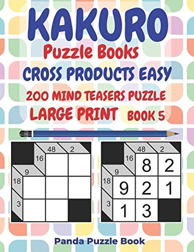 Kakuro Puzzle Books Cross Products Easy - 200 Mind Teasers Puzzle - Large Print - Book 5 Logic Games For Adults - Brain Games Books For Adults - Mind Teaser Puzzles For Adults