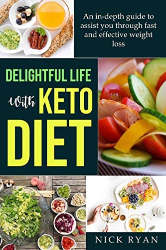 Delightful Life with Keto Diet An In-Depth Guide to Assist You Through Fast and Effective Weight Loss with Keto Diet Through Detoxification and Fat Loss