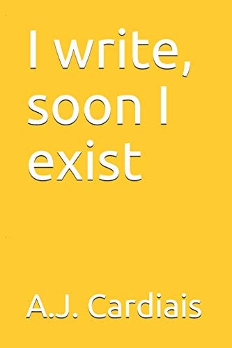 I Write, Soon I Exist