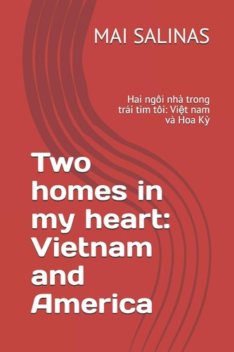 Two Homes in My Heart: Vietnam and America Hai Ngôi Nhà Trong Trái Tim Tôi: Việt Nam Và Hoa Kỳ