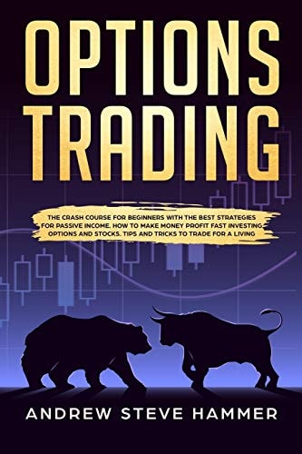 Options Trading The Crash Course for Beginners with the Best Strategies for Passive Income. How to Make Money Profit Fast Investing Options and Stocks. Tips and Tricks to Trade for a Living.