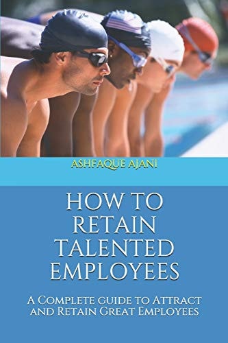 How to Retain Talented Employees A Complete Guide to Attract and Retain Great Employees