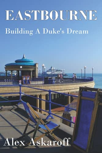 Eastbourne, Building a Duke's Dream Eastbourne, Building a Duke's Dream by Alex Askaroff