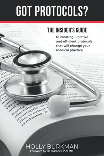 Got Protocols? Insiders Guide to Creating Lucrative and Efficient Protocols That Will Change Your Practice