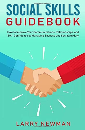 Social Skills Guidebook How to Improve Your Communications, Relationships, and Self-Confidence by Managing Shyness and Social Anxiety