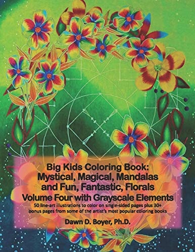 Big Kids Coloring Book Mystical, Magical, Mandalas and Fun, Fantastic, Florals - Volume Four with Grayscale Elements: 50 Line-Art Mandalas with Beautiful Grayscale and Line Art Floral Bouquets to Color, Plus 30+ Bonus Pages from Artist's Most Recent
