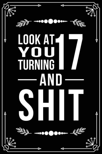 Look at You Turning 17 and Shit Funny Birthday Gift for 17 Year Old