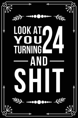 Look at You Turning 24 and Shit Funny Birthday Gift for 24 Year Old
