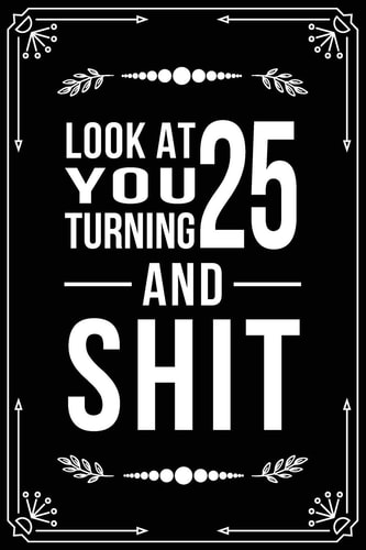 Look at You Turning 25 and Shit Funny Birthday Gift for 25 Year Old