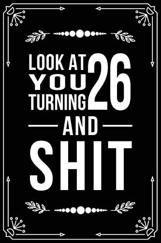 Look at You Turning 26 and Shit Funny Birthday Gift for 26 Year Old