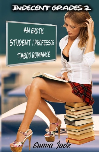 Indecent Grades 2 An Erotic Student / Professor Taboo Romance
