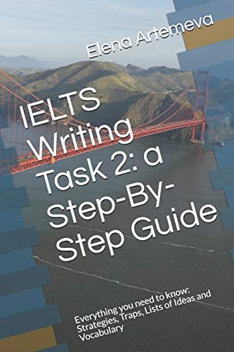 IELTS Writing Task 2 A Step-By-Step Guide: Everything You Need to Know: Strategies, Traps, and Lists of Ideas and Vocabulary