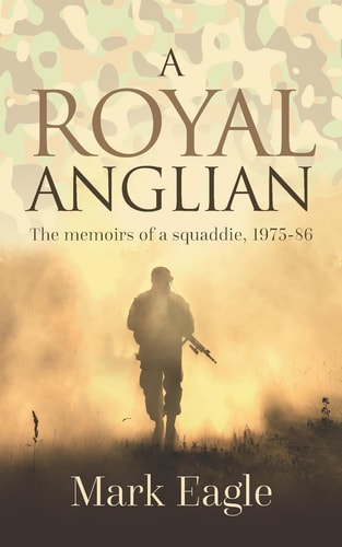 A Royal Anglian Memoirs of a Squaddie 1975-86